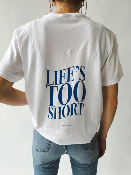 Life's Too Short T Shirt